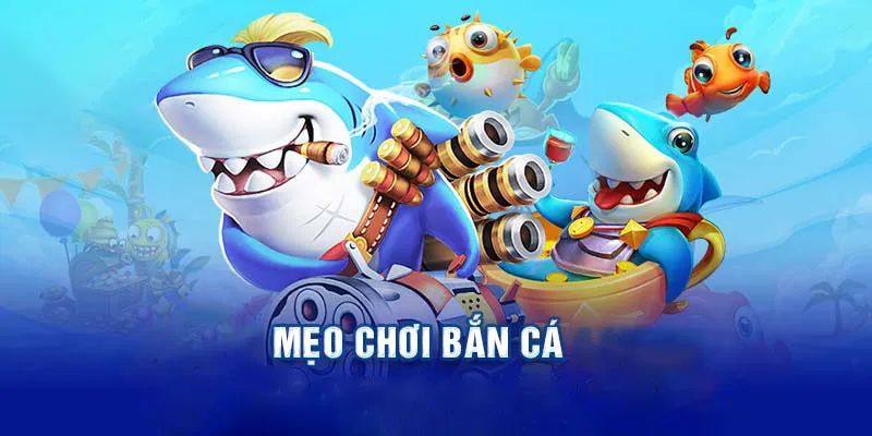 Mẹo chơi bắn cá thưởng cao