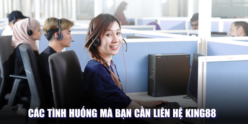 Tình huống cần liên hệ King88