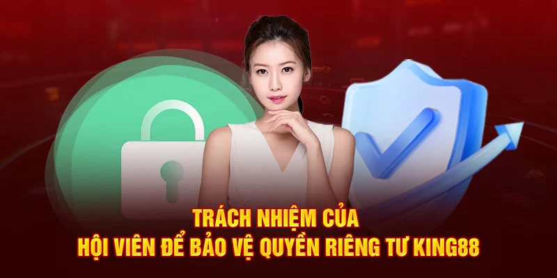 Trách nhiệm của hội viên dựa vào quy định quyền riêng tư 2024