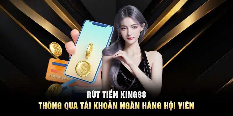 Chi tiết cách thiết lập các bước RÚT TIỀN KING88