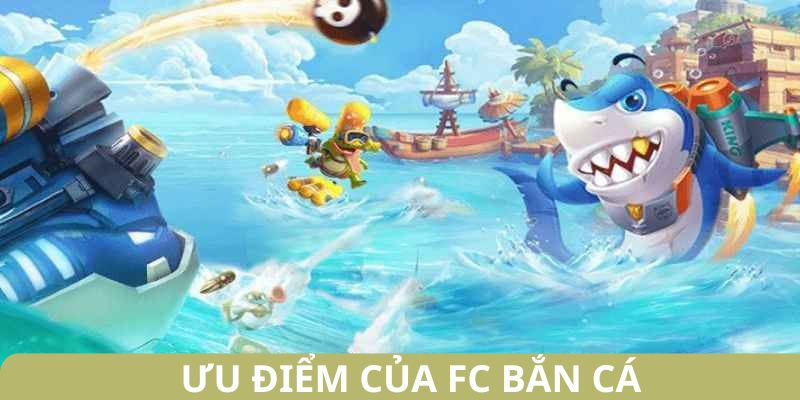 Một vài ưu điểm riêng của FC bắn cá